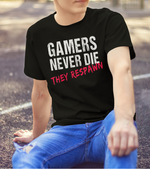 Gamers Never Die They Respawn Video Gaming Enthusiasts' Motto T-Shirt