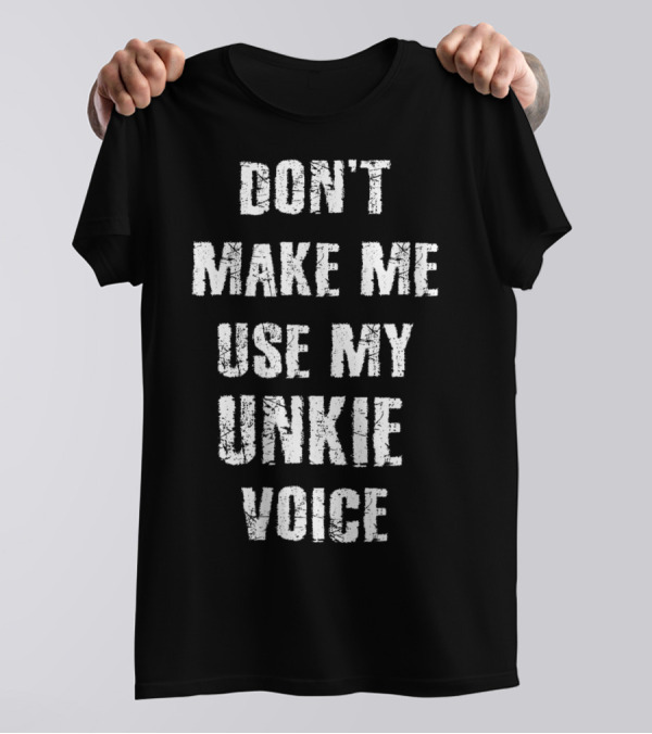 Don't Make Me Use My Unkie Voice T-Shirt