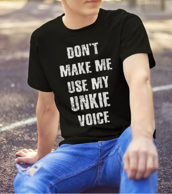 Don't Make Me Use My Unkie Voice T-Shirt