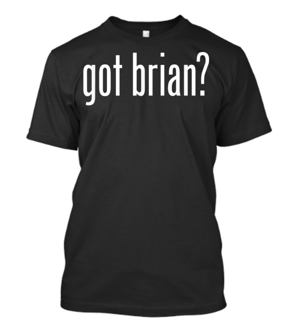 Got Brian First Last Family Name Parody Question T-Shirt