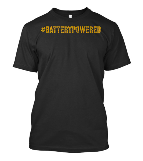 BatteryPowered Battery Powered Batterypowered T-Shirt