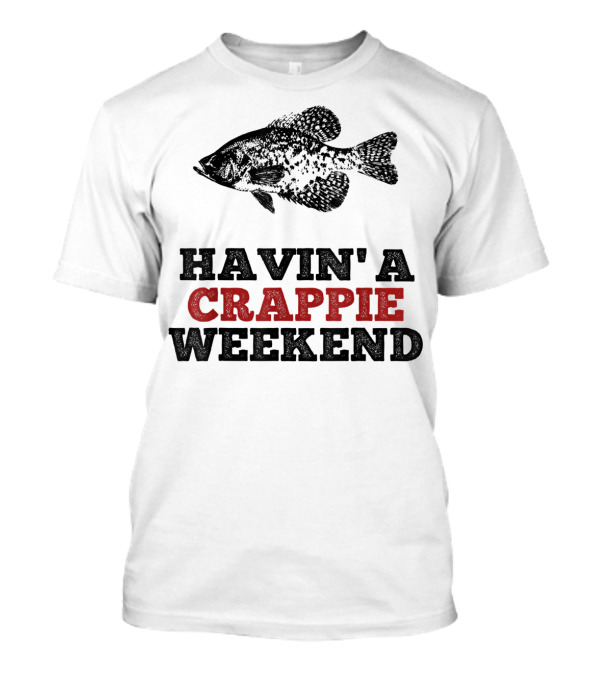 Havin' A Crappie Weekend Fishing Shirt With Fish T-Shirt