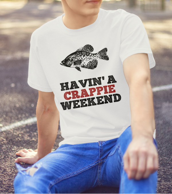 Havin' A Crappie Weekend Fishing Shirt With Fish T-Shirt