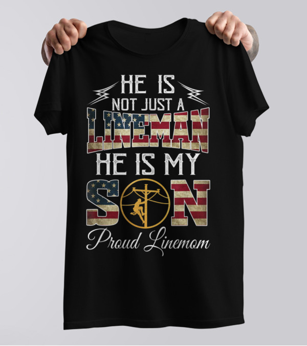 He Is Not Just A Lineman He Is My Son Proud Linemom American Flag T-Shirt