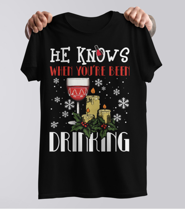 He Knows When You're Been Drinking Wine Glass Candles Snowflakes Holiday T-Shirt