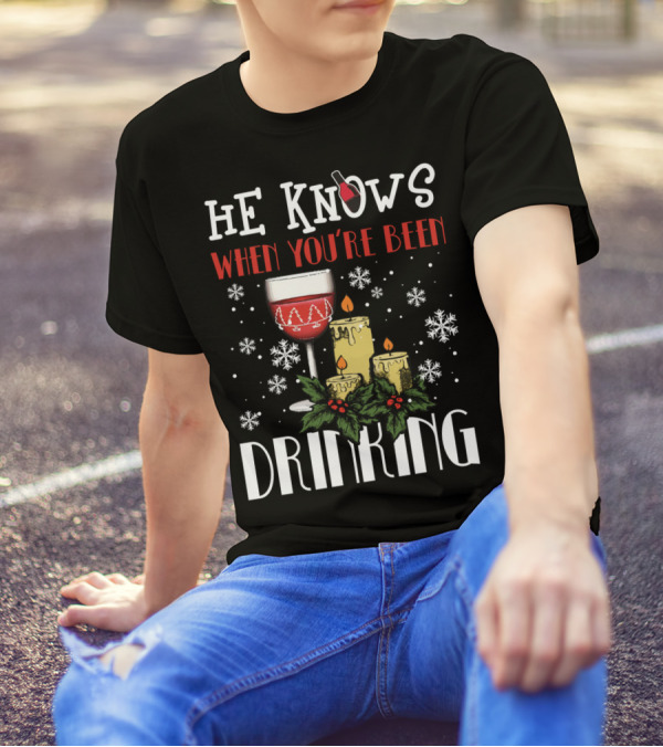 He Knows When You're Been Drinking Wine Glass Candles Snowflakes Holiday T-Shirt