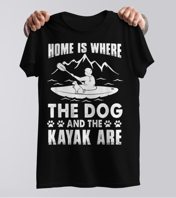 Home Is Where The Dog And The Kayak Are Mountains Paddling Adventure T-Shirt