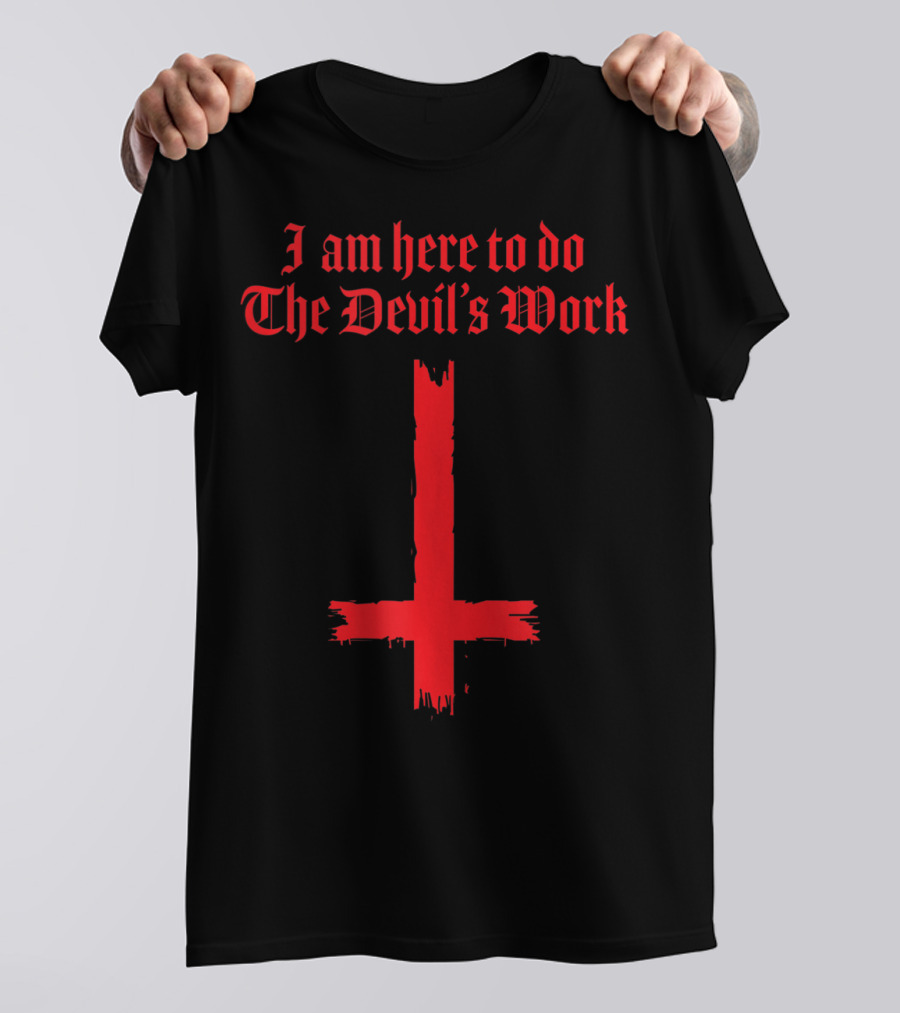 I Am Here To Do The Devil's Work With Inverted Cross T-Shirt