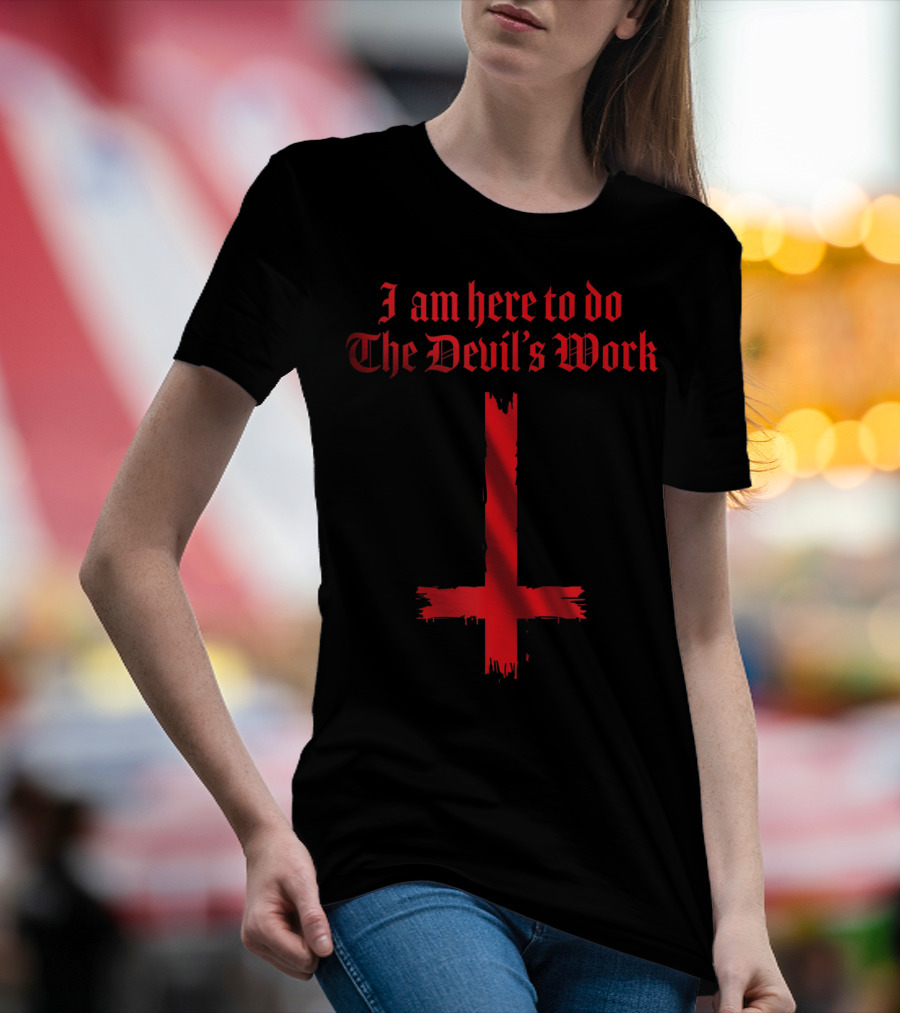 I Am Here To Do The Devil's Work With Inverted Cross T-Shirt