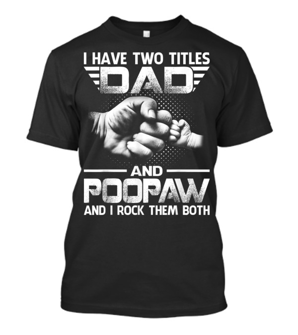 I Have Two Titles Dad And Poopaw And I Rock Them Both Fist Bump T-Shirt