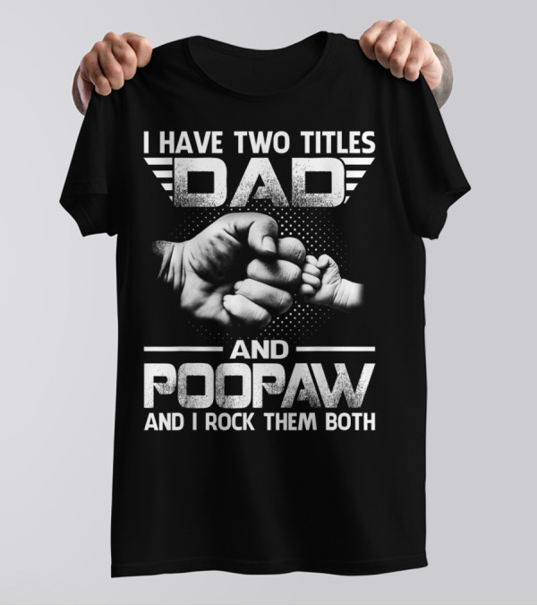I Have Two Titles Dad And Poopaw And I Rock Them Both Fist Bump T-Shirt