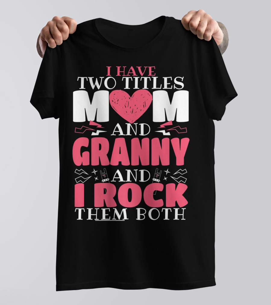 I Have Two Titles Mom And Granny And I Rock Them Both T-Shirt