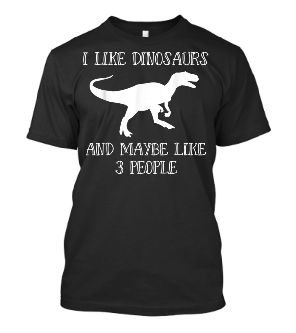 I Like Dinosaurs And Maybe Like 3 People Funny Trex T-Shirt