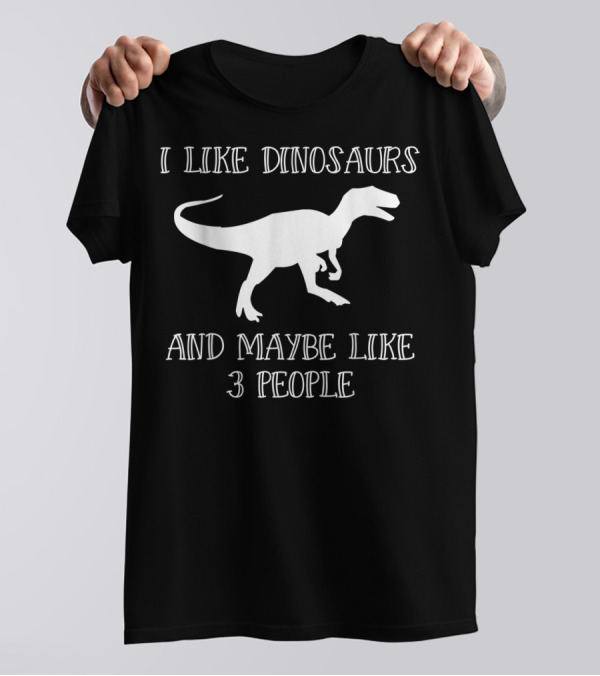 I Like Dinosaurs And Maybe Like 3 People Funny Trex T-Shirt