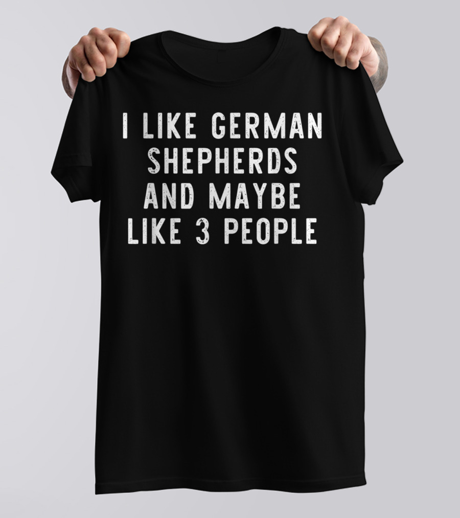 I Like German Shepherds And Maybe Like 3 People T-Shirt