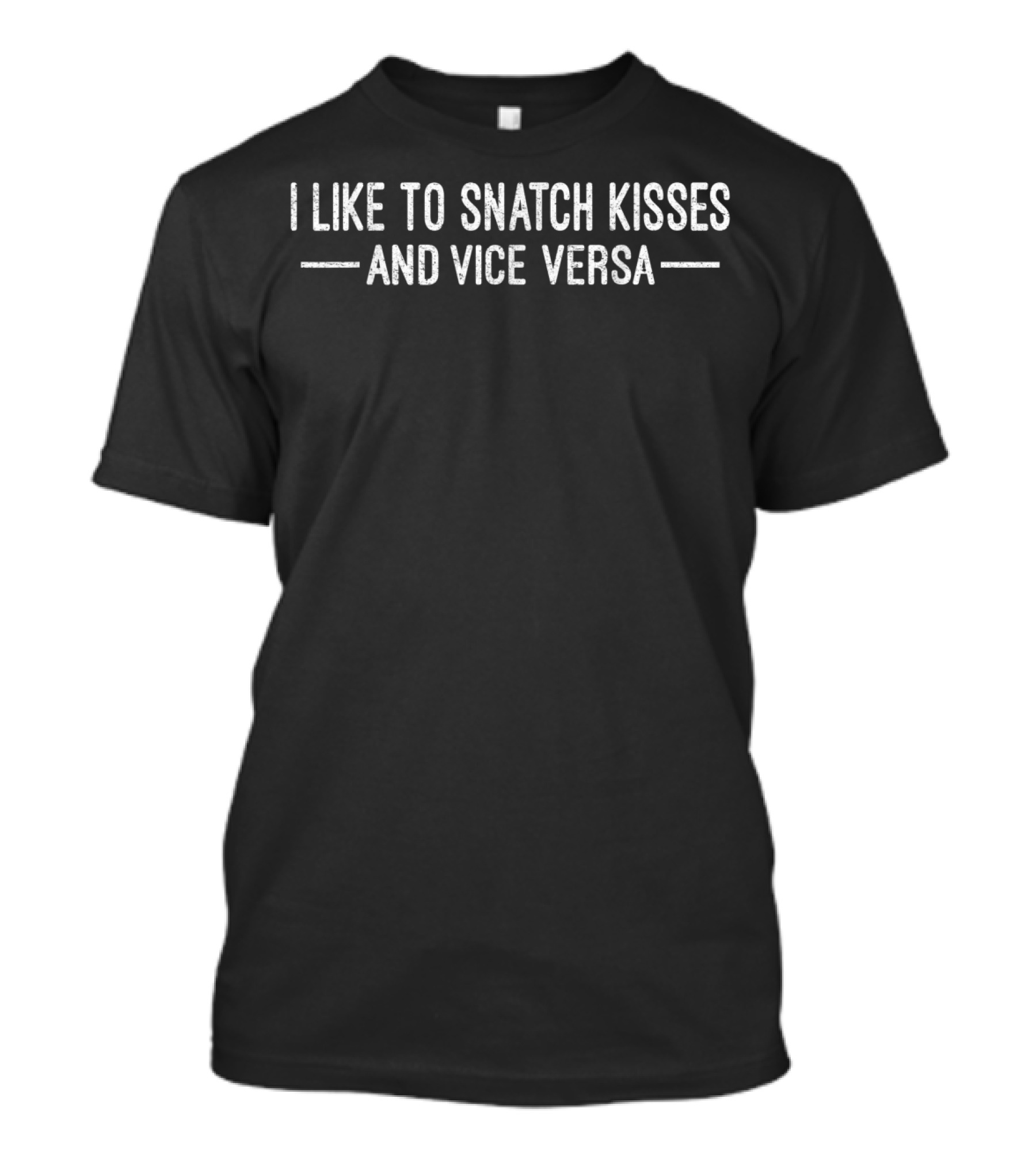 I Like To Snatch Kisses And Vice Versa Humorous Playful T-Shirt