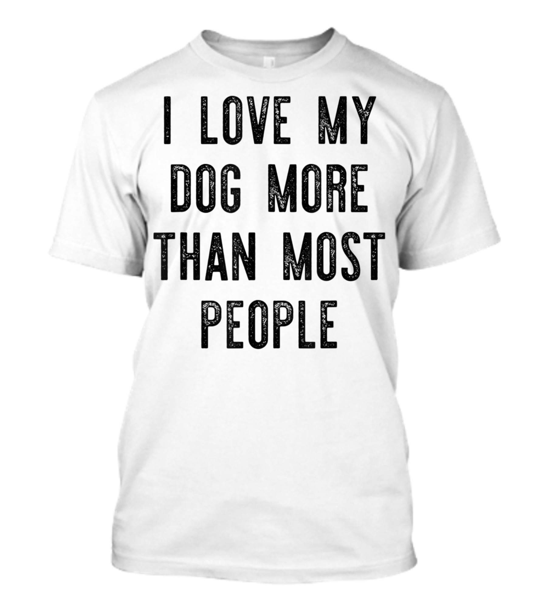 I Love My Dog More Than Most People T-Shirt