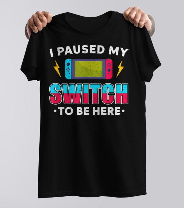 I Paused My Switch To Be Here Funny Gamer Video Console Reference T-Shirt