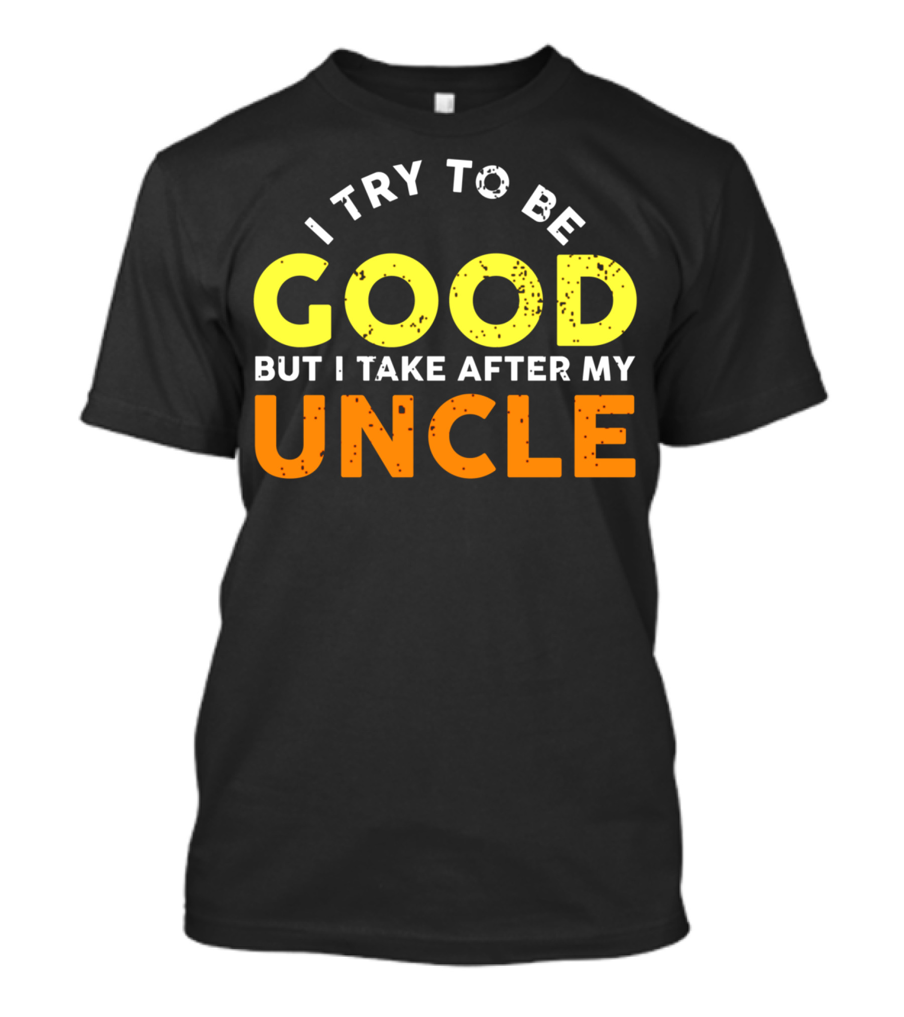 I Try To Be Good But I Take After My Uncle T-Shirt