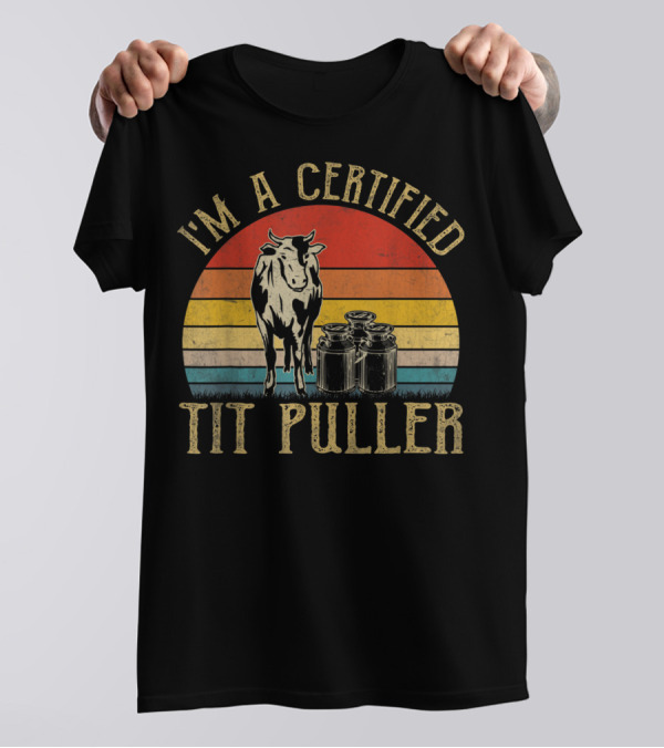I'm A Certified Tit Puller Funny Dairy Cow T-Shirt