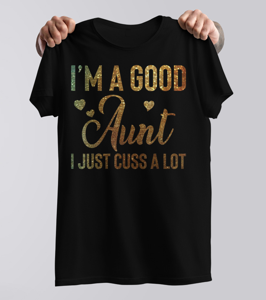 I'm A Good Aunt I Just Cuss A Lot Glitter Hearts T-Shirt