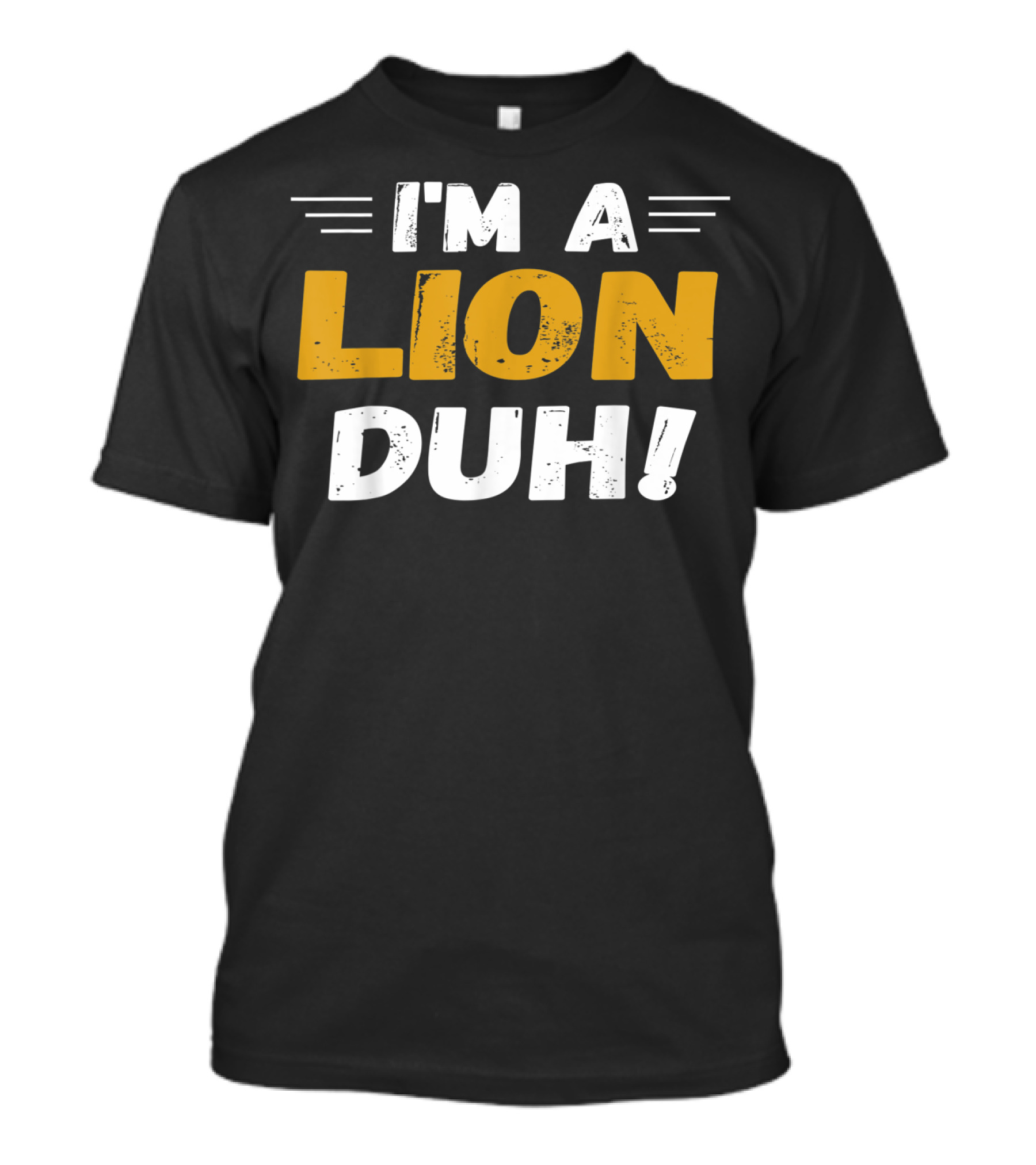 I'M A LION DUH Text With Bold Distressed Lettering T-Shirt