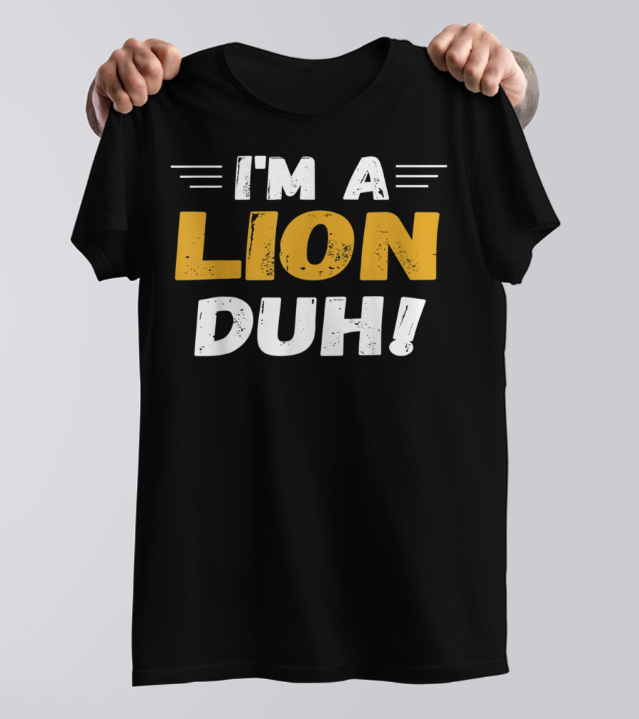 I'M A LION DUH Text With Bold Distressed Lettering T-Shirt