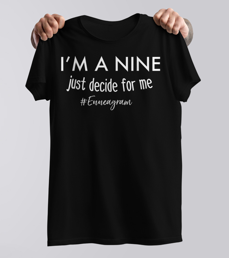 I'm A Nine Just Decide For Me #Enneagram T-Shirt