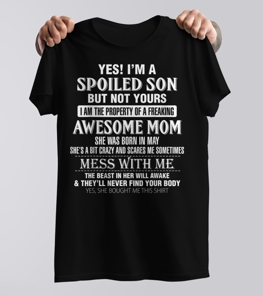 I'm A Spoiled Son But Not Yours Awesome Mom Was Born In May She's A Bit Crazy Mess With Me The Beast In Her Will Awake T-Shirt