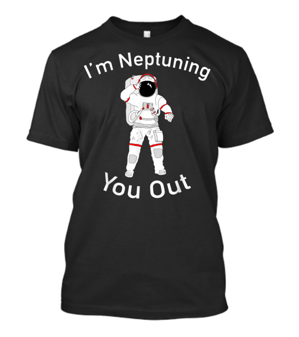 I'm Neptuning You Out Astronaut Space T-Shirt