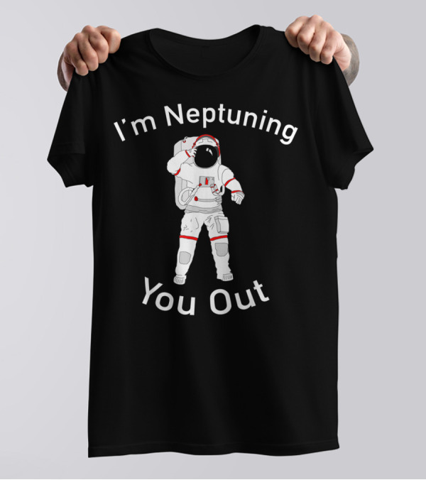 I'm Neptuning You Out Astronaut Space T-Shirt