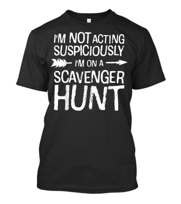 I'm Not Acting Suspiciously I'm On A Scavenger Hunt Arrows T-Shirt