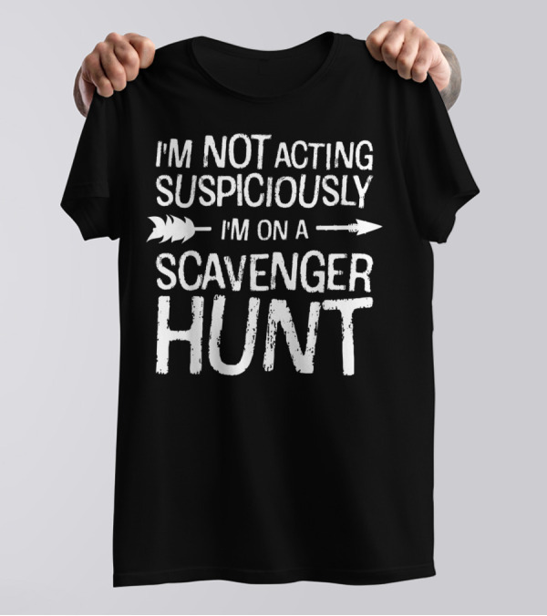 I'm Not Acting Suspiciously I'm On A Scavenger Hunt Arrows T-Shirt