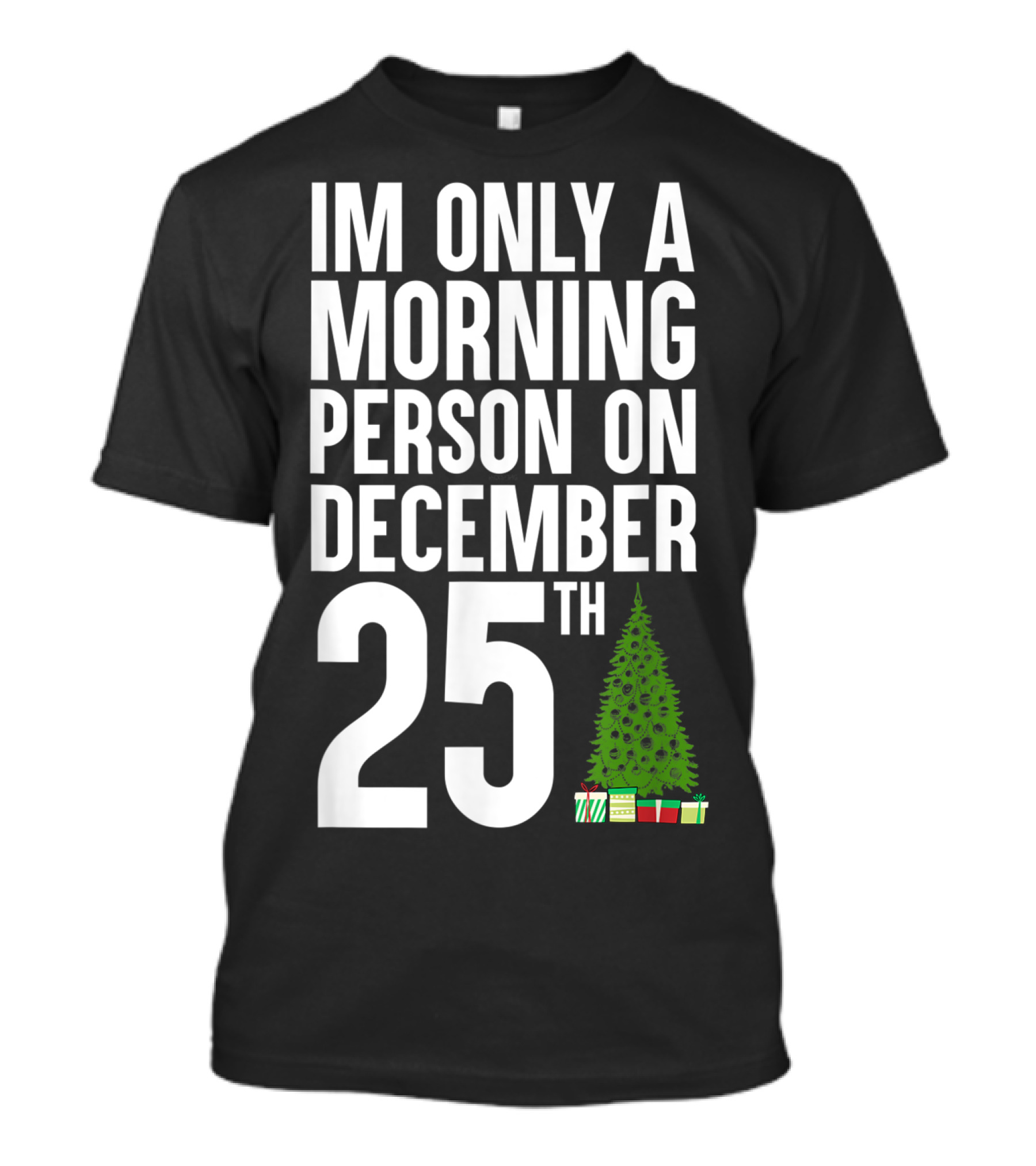 I'm Only A Morning Person On December 25Th Christmas Tree Presents T-Shirt