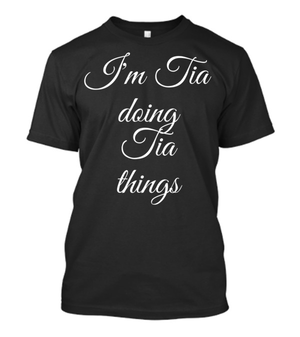 I'm Tia Doing Tia Things T-Shirt