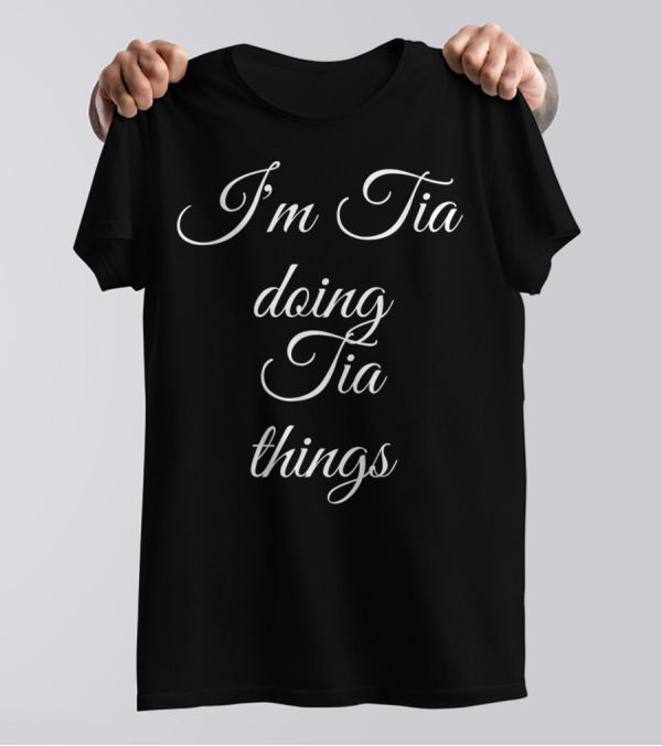 I'm Tia Doing Tia Things T-Shirt