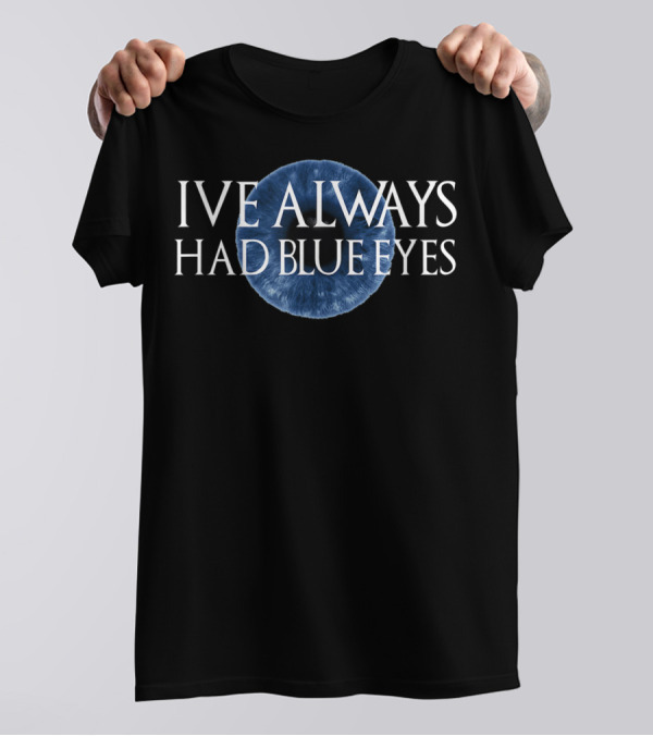IVE ALWAYS HAD BLUE EYES T-Shirt