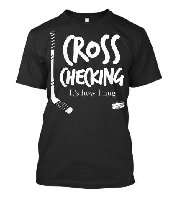 Ice Hockey Cross Checking It's How I Hug T-Shirt