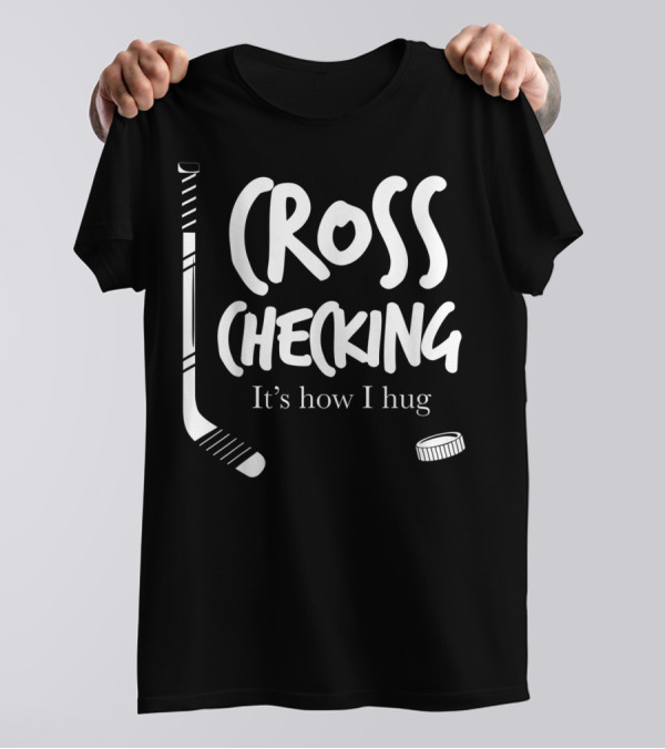 Ice Hockey Cross Checking It's How I Hug T-Shirt