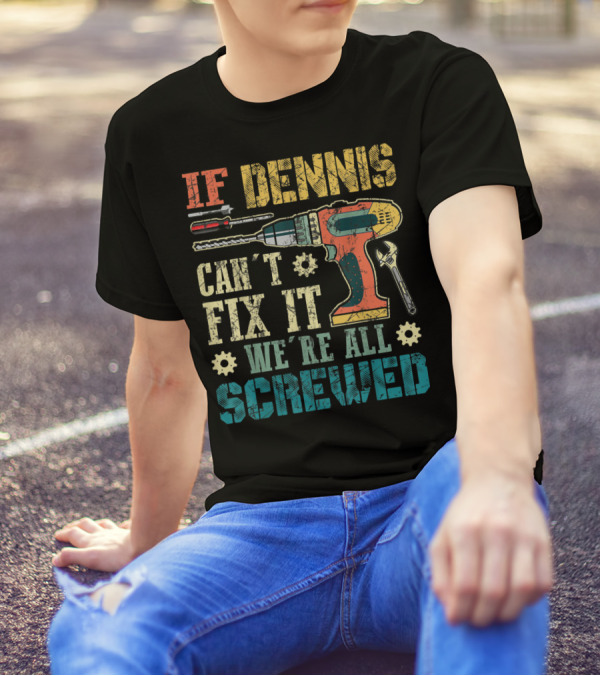 IF DENNIS CAN'T FIX IT WE'RE ALL SCREWED Power Tools And Wrench T-Shirt