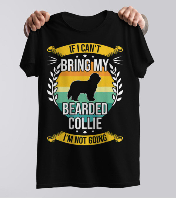 If I Can't Bring My Bearded Collie I'm Not Going T-Shirt
