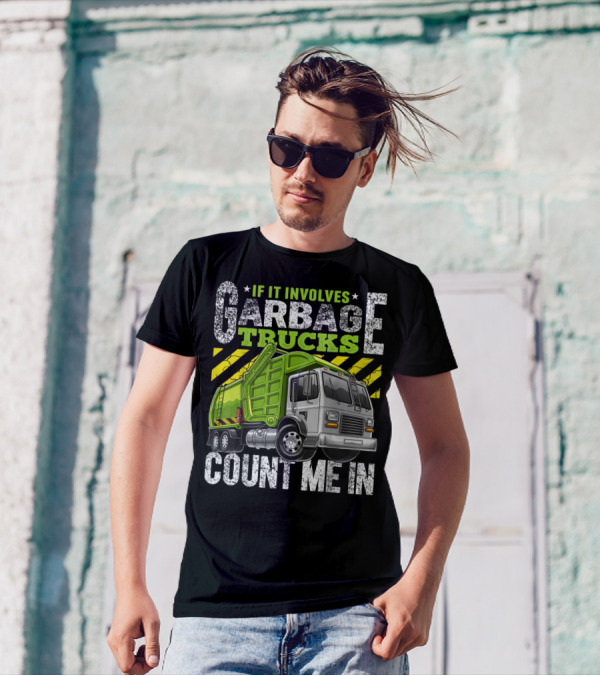 If It Involves Garbage Trucks Count Me In Garbage Truck Enthusiast T-Shirt