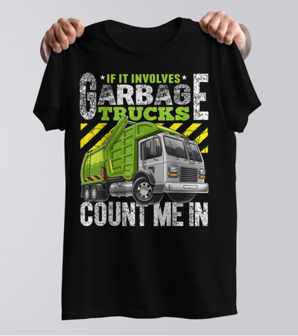 If It Involves Garbage Trucks Count Me In Garbage Truck Enthusiast T-Shirt