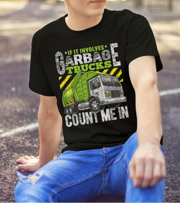 If It Involves Garbage Trucks Count Me In Garbage Truck Enthusiast T-Shirt
