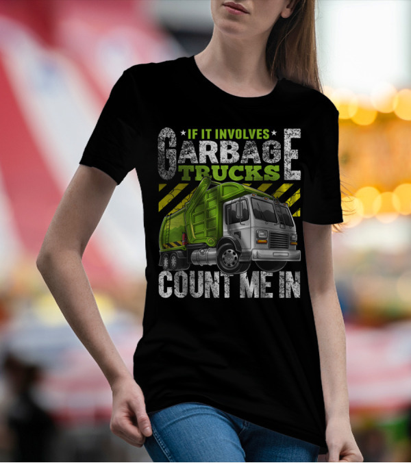 If It Involves Garbage Trucks Count Me In Garbage Truck Enthusiast T-Shirt