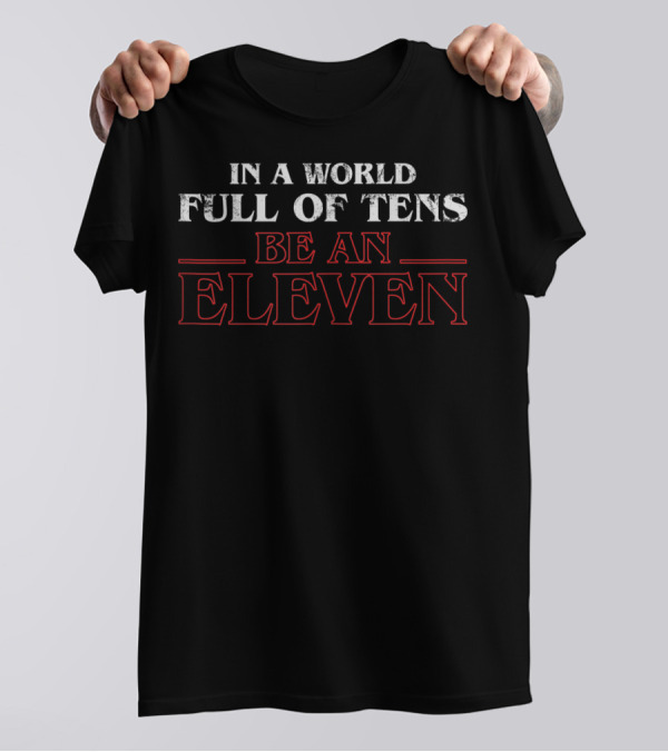 In A World Full Of Tens Be An Eleven Eleven Stranger Things Inspired Text T-Shirt