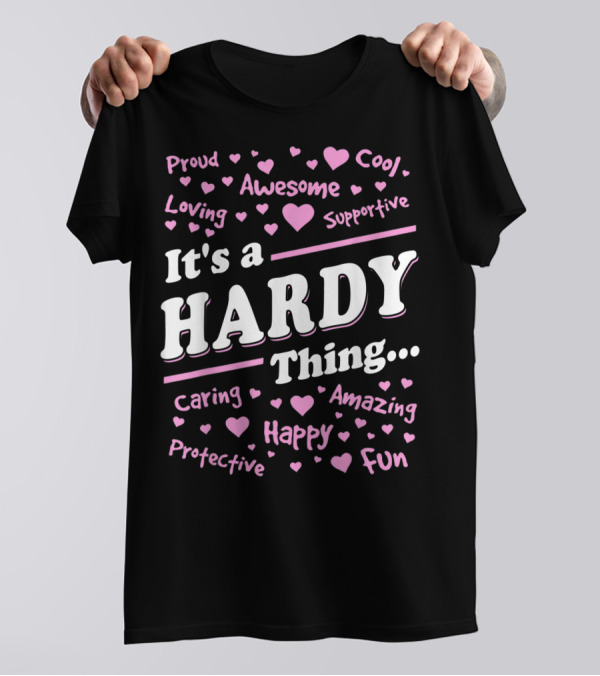 It's A Hardy Thing Proud Awesome Cool Loving Supportive Caring Amazing Protective Happy Fun T-Shirt
