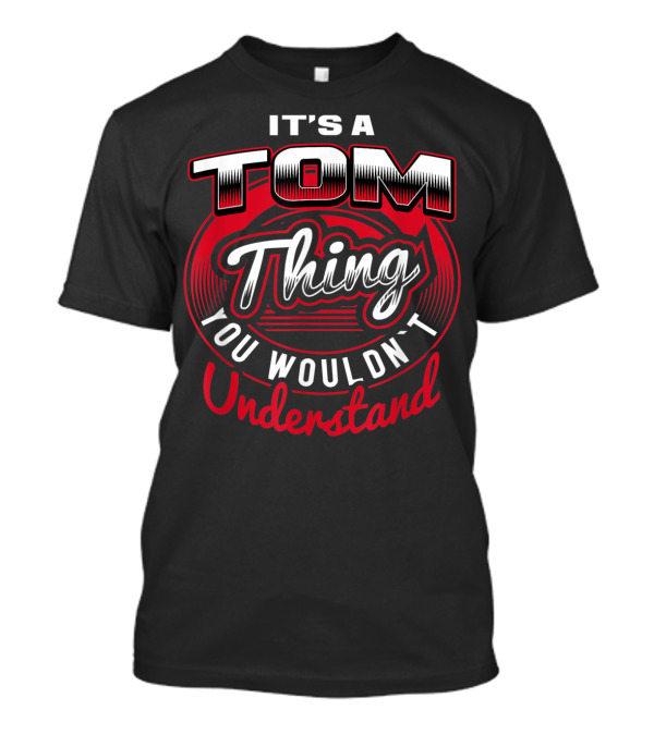 IT'S A TOM THING YOU WOULDN'T UNDERSTAND T-Shirt