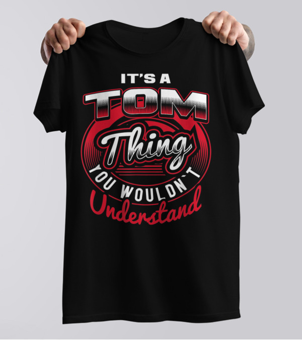 IT'S A TOM THING YOU WOULDN'T UNDERSTAND T-Shirt