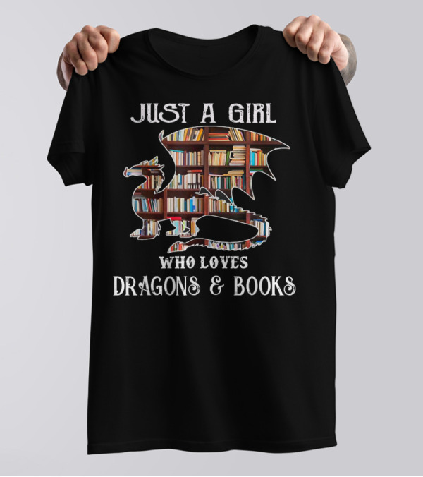 Just A Girl Who Loves Dragons Books And Bookshelves Dragon T-Shirt